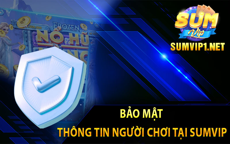 Bảo Mật Thông Tin Người Chơi Tại Sumvip