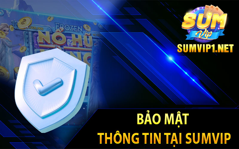 Bảo Mật Thông Tin Tại Sumvip