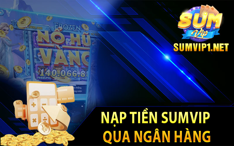 Nạp Tiền Sumvip Qua Ngân Hàng