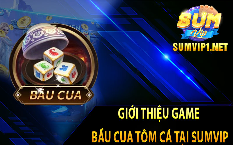 Giới Thiệu Game Bầu Cua Tôm Cá Tại Sumvip